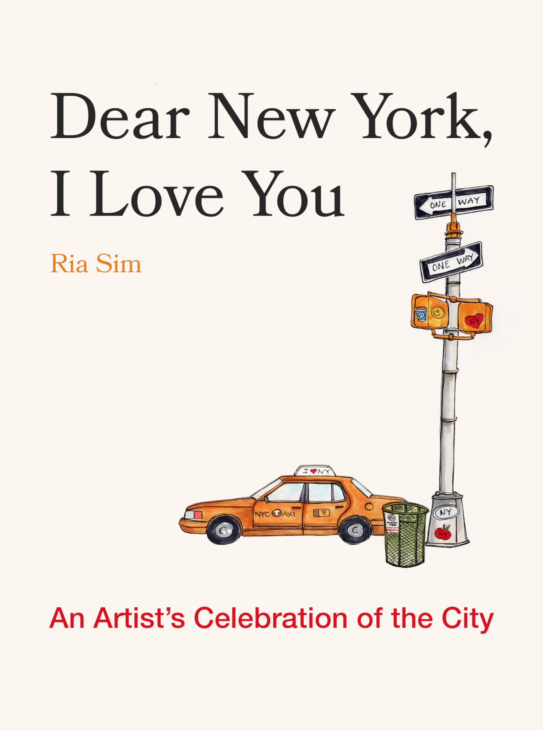 Dear New York, I Love You: An Artist's Celebration of the City by Sim, Ria
