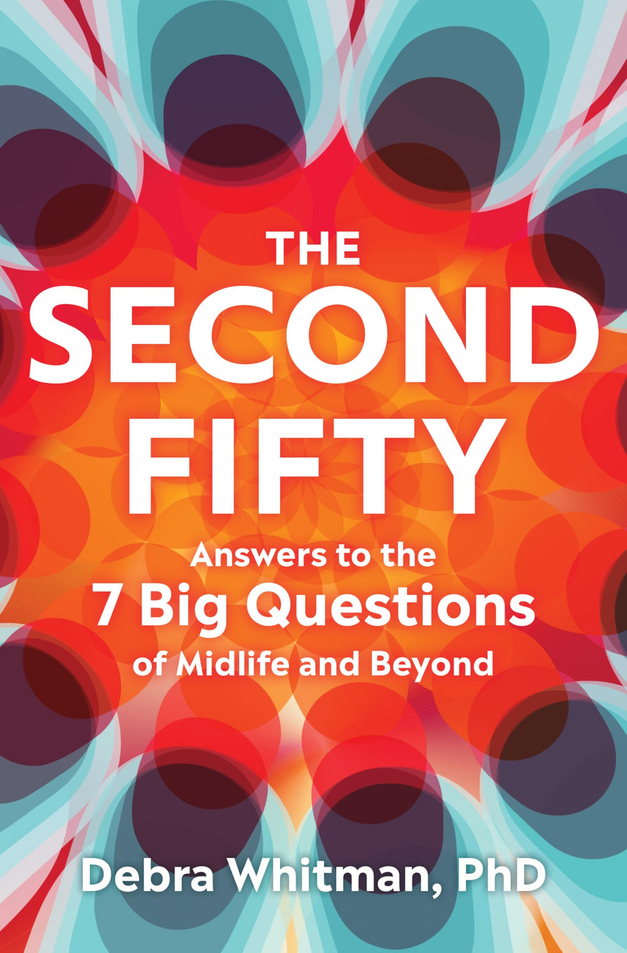 The Second Fifty: Answers to the 7 Big Questions of Midlife and Beyond -- Debra Whitman, Hardcover