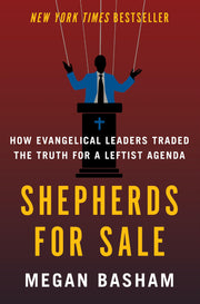 Shepherds for Sale: How Evangelical Leaders Traded the Truth for a Leftist Agenda by Basham, Megan