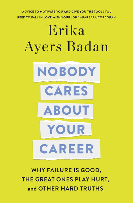 Nobody Cares about Your Career: Why Failure Is Good, the Great Ones Play Hurt, and Other Hard Truths -- Erika Ayers Badan, Hardcover