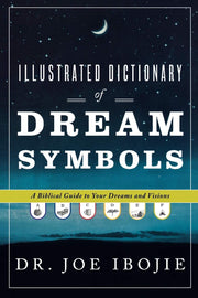 Illustrated Dictionary of Dream Symbols: A Biblical Guide to Your Dreams and Visions by Ibojie, Joe