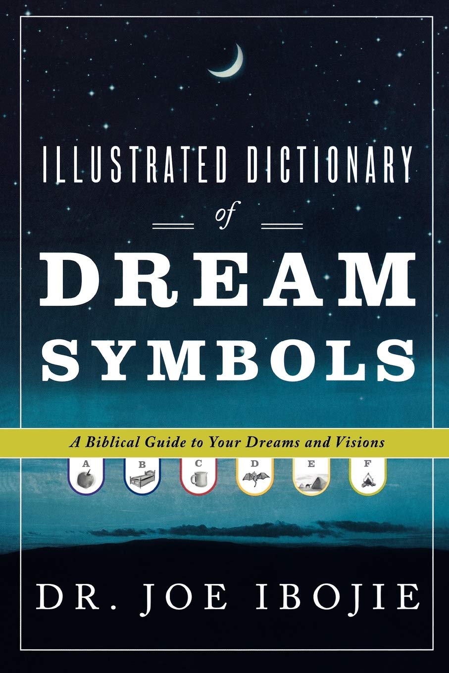 Illustrated Dictionary of Dream Symbols: A Biblical Guide to Your Dreams and Visions by Ibojie, Joe