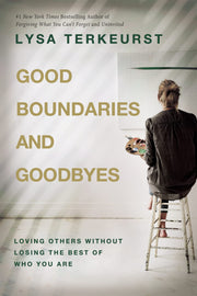 Good Boundaries and Goodbyes: Loving Others Without Losing the Best of Who You Are by TerKeurst, Lysa