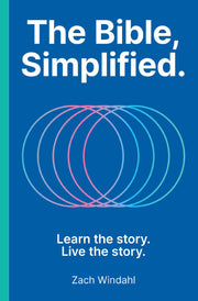 The Bible, Simplified: Learn the Story, Live the Story -- Zach Windahl