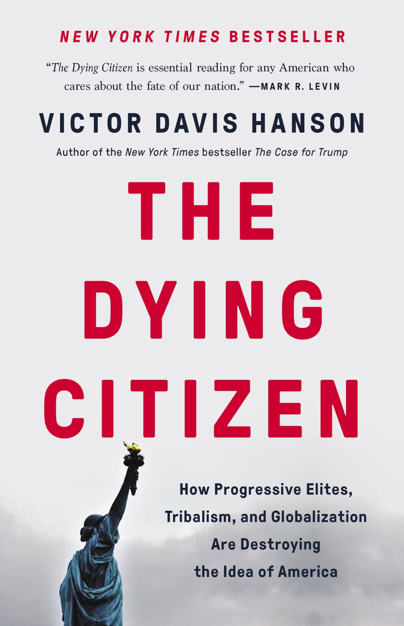 The Dying Citizen: How Progressive Elites, Tribalism, and Globalization Are Destroying the Idea of America by Hanson, Victor Davis