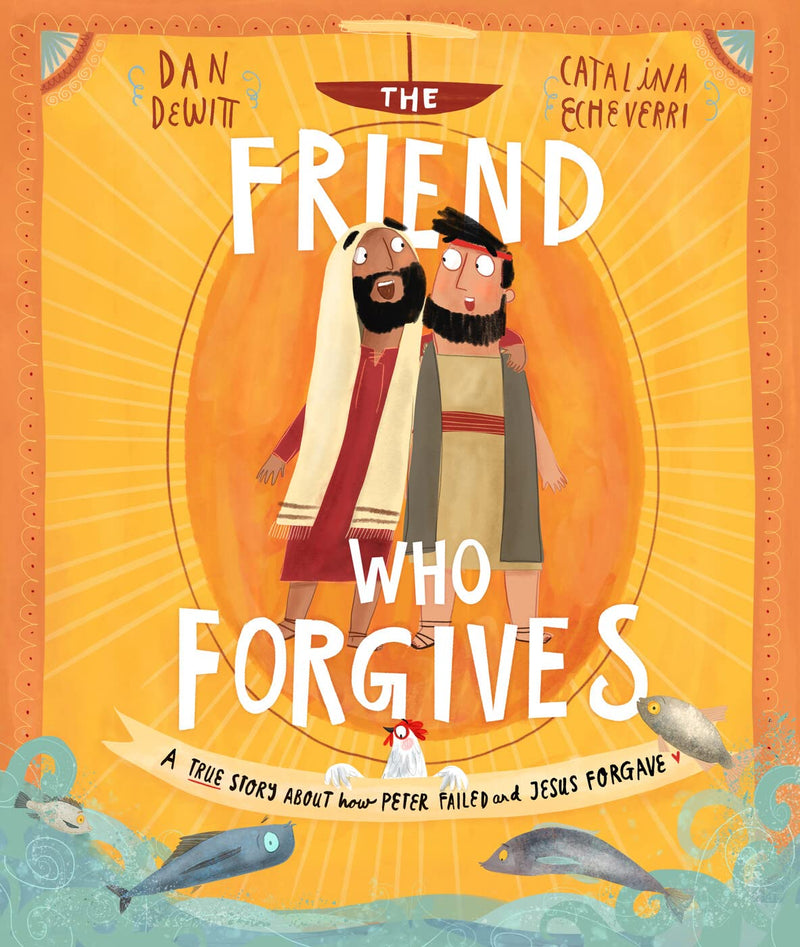 The Friend Who Forgives Storybook: A True Story about How Peter Failed and Jesus Forgave by DeWitt, Dan