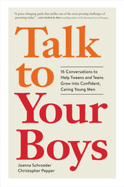 Talk to Your Boys: 16 Conversations to Help Tweens and Teens Grow Into Confident, Caring Young Men by Schroeder, Joanna
