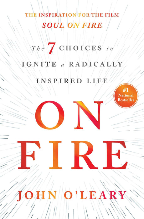 On Fire: The 7 Choices to Ignite a Radically Inspired Life -- John O'Leary, Hardcover