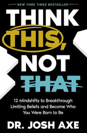 Think This, Not That: 12 Mindshifts to Breakthrough Limiting Beliefs and Become Who You Were Born to Be by Axe, Josh
