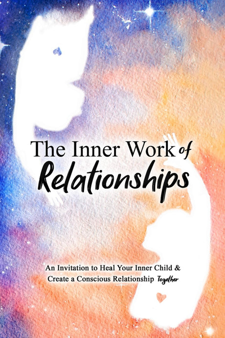 The Inner Work of Relationships: An Invitation to Heal Your Inner Child and Create a Conscious Relationship Together -- Ashley Cottrell, Paperback