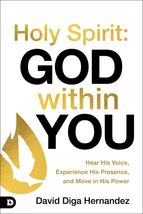 Holy Spirit: God Within You: Hear His Voice, Experience His Presence, and Move in His Power -- David Diga Hernandez, Paperback