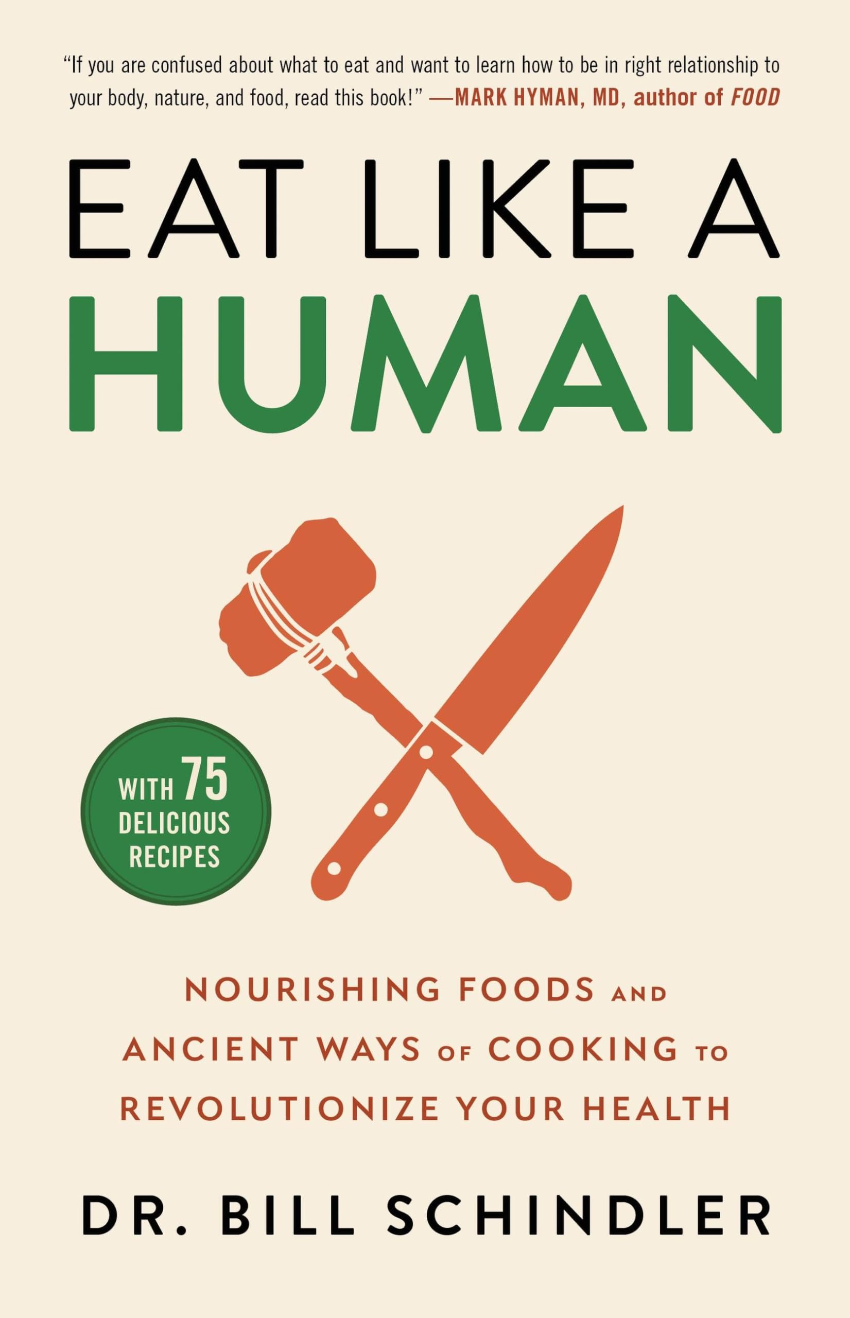 Eat Like a Human: Nourishing Foods and Ancient Ways of Cooking to Revolutionize Your Health by Schindler, Bill