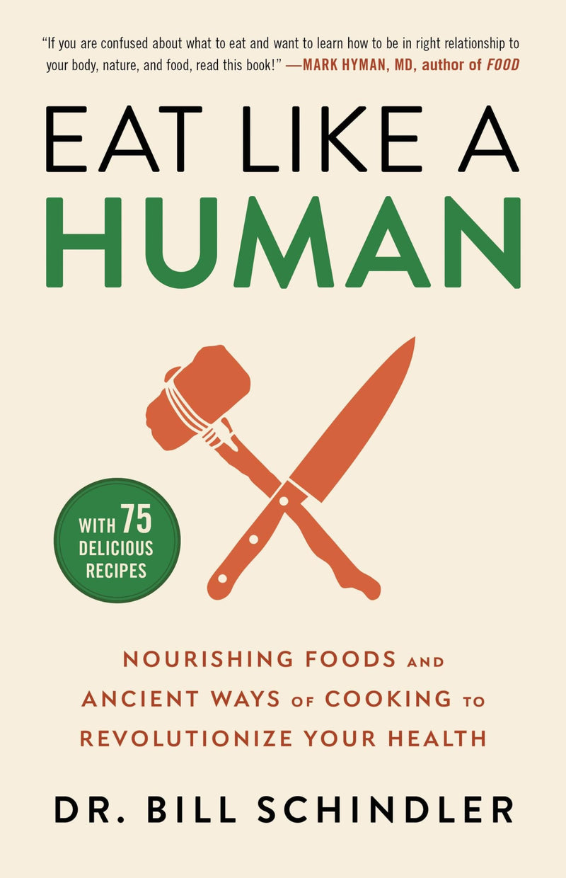 Eat Like a Human: Nourishing Foods and Ancient Ways of Cooking to Revolutionize Your Health by Schindler, Bill