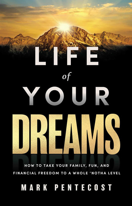 Life of Your Dreams: How to Take Your Family, Fun, and Financial Freedom to a Whole 'Notha Level -- Mark Pentecost, Hardcover
