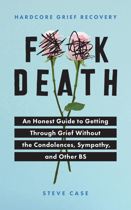 Hardcore Grief Recovery: An Honest Guide to Getting Through Grief Without the Condolences, Sympathy, and Other Bs -- Steve Case, Paperback