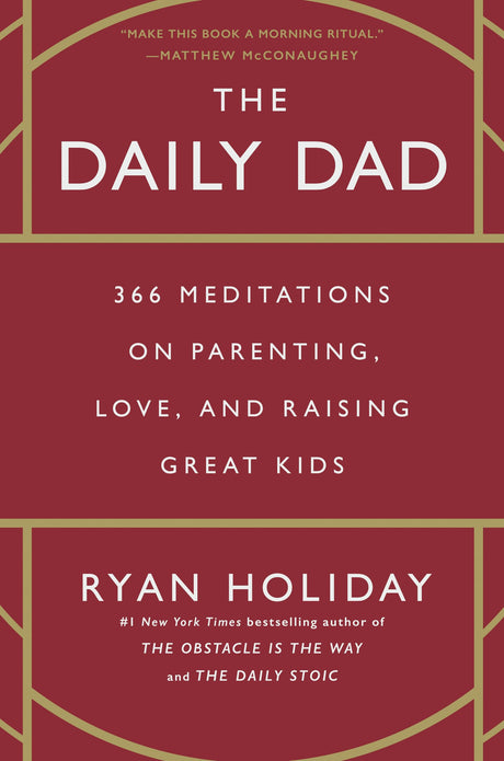 The Daily Dad: 366 Meditations on Parenting, Love, and Raising Great Kids -- Ryan Holiday, Hardcover