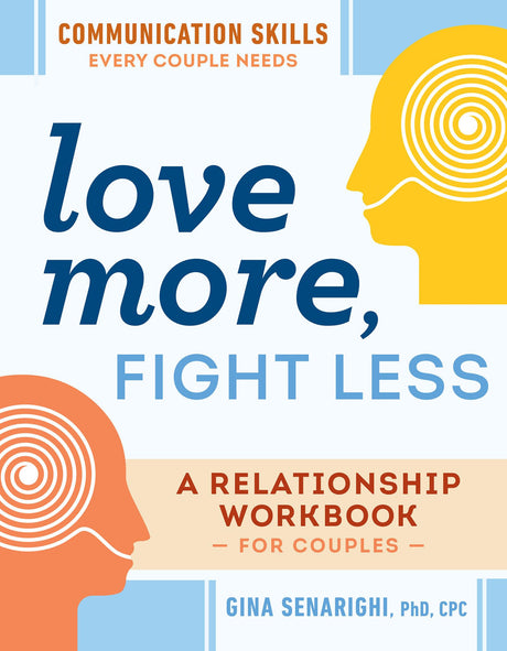 Love More, Fight Less: Communication Skills Every Couple Needs: A Relationship Workbook for Couples -- Gina PhD Cpc Senarighi, Paperback