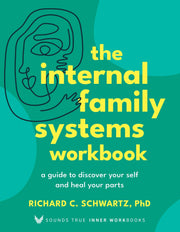 The Internal Family Systems Workbook: A Guide to Discover Your Self and Heal Your Parts by Schwartz, Richard
