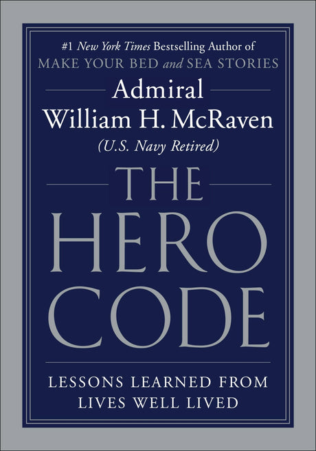 The Hero Code: Lessons Learned from Lives Well Lived -- William H. McRaven, Hardcover