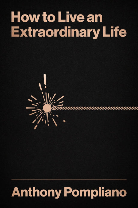 How to Live an Extraordinary Life -- Anthony Pompliano, Hardcover