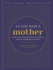 So God Made a Mother: Tender, Proud, Strong, Faithful, Known, Beautiful, Worthy, and Unforgettable--Just Like You by Means, Leslie