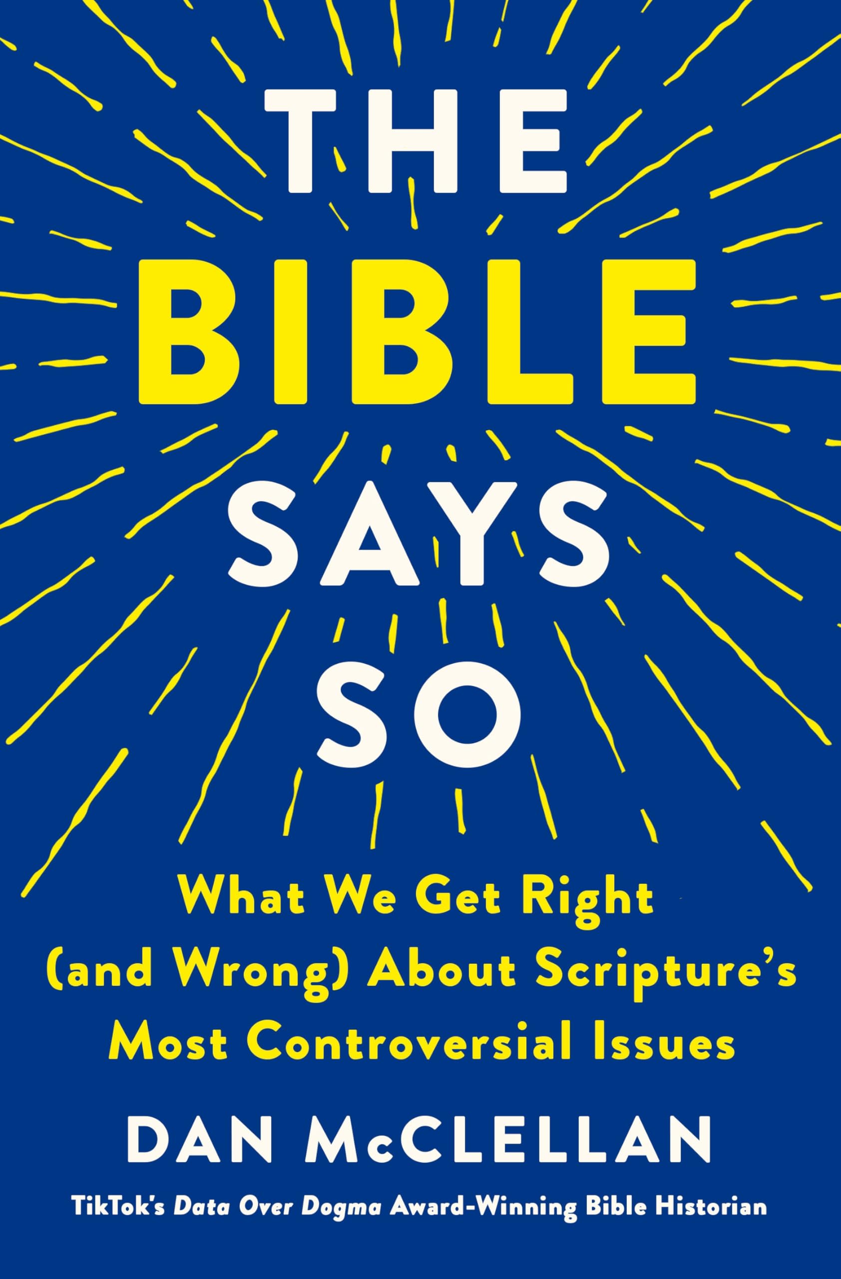 The Bible Says So: What We Get Right (and Wrong) about Scripture's Most Controversial Issues by McClellan, Dan