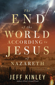 The End of the World According to Jesus of Nazareth by Kinley, Jeff