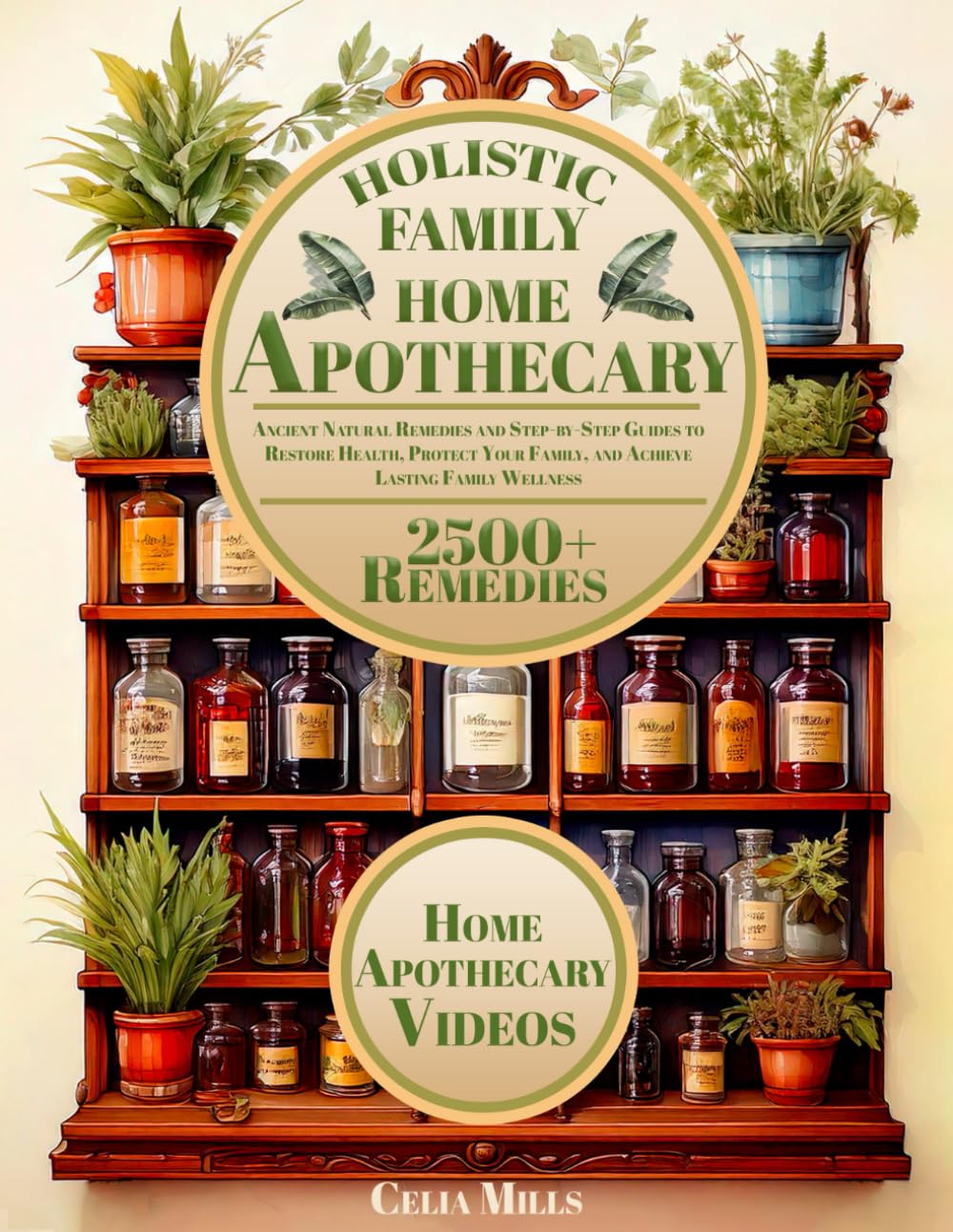 Holistic Family Home Apothecary: 2500+ Ancient Natural Remedies and Step-by-Step Guides to Restore Health, Protect Your Family, and Achieve Lasting Fa by Mills, Celia