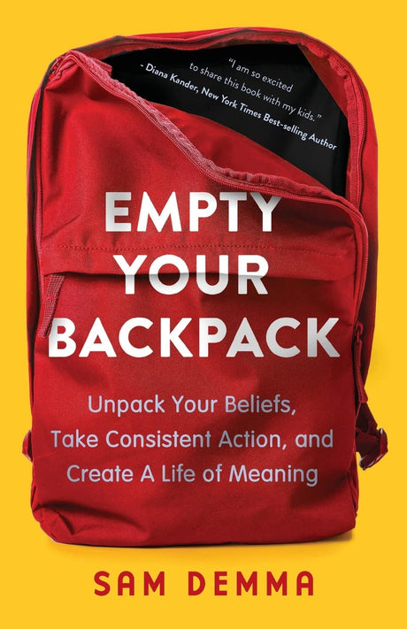 Empty Your Backpack: Unpack Your Beliefs, Take Consistent Action, and Create a Life of Meaning -- Sam Demma, Paperback