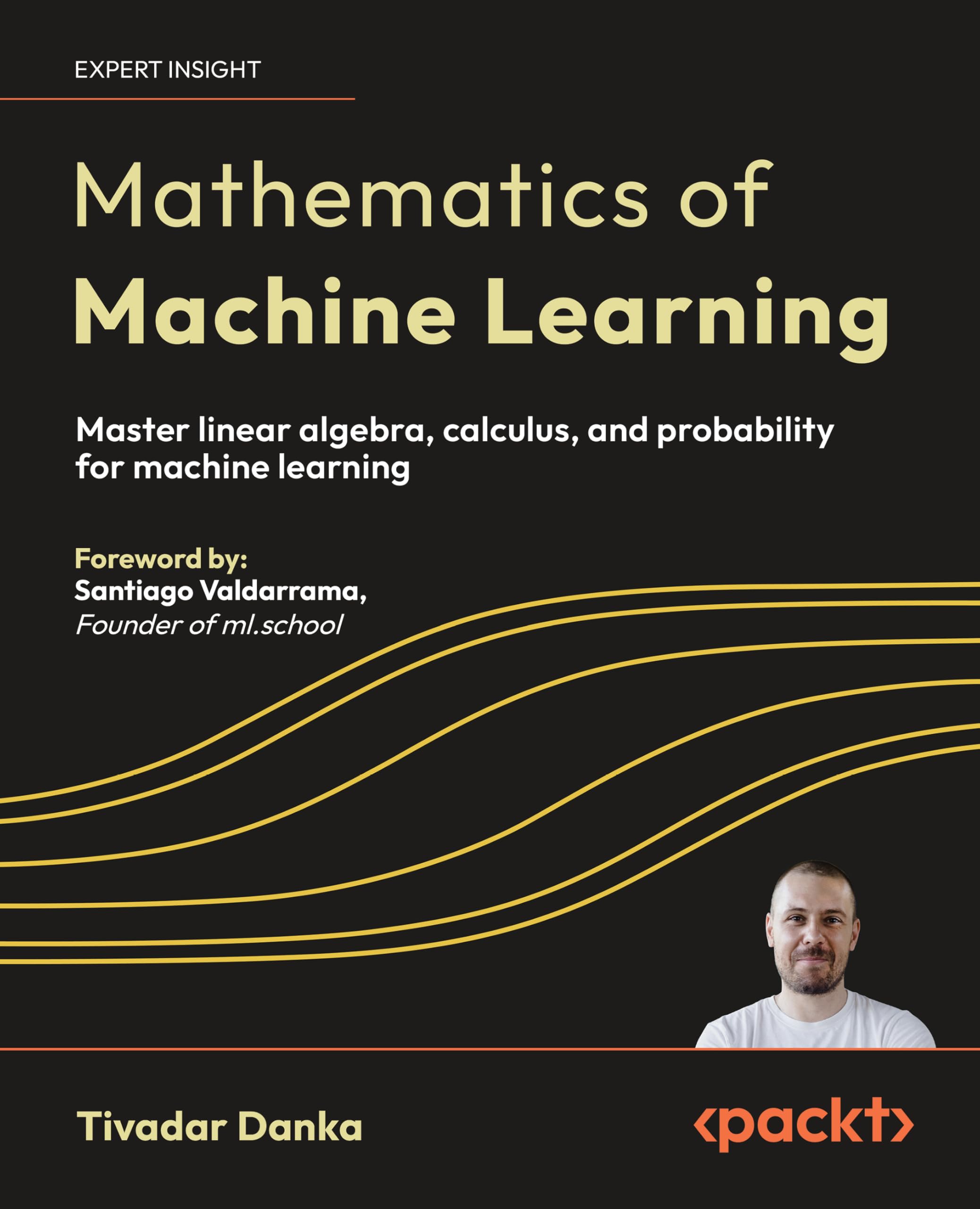 Mathematics of Machine Learning: Master linear algebra, calculus, and probability for machine learning by Danka, Tivadar