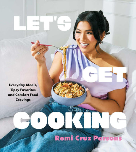 Let's Get Cooking: Everyday Meals, Tipsy Favorites and Comfort Food Cravings (a Cookbook) -- Remi Cruz Parsons, Hardcover