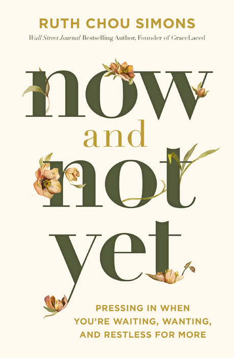 Now and Not Yet: Pressing in When You're Waiting, Wanting, and Restless for More -- Ruth Chou Simons, Hardcover