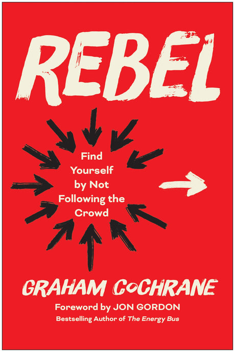 Rebel: Find Yourself by Not Following the Crowd -- Graham Cochrane, Hardcover