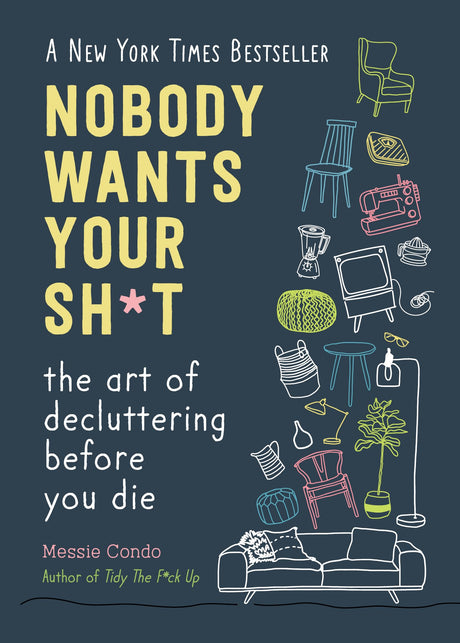 Nobody Wants Your Sh*t: The Art of Decluttering Before You Die -- Messie Condo, Hardcover