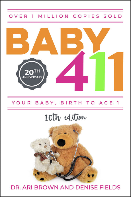 Baby 411: Your Baby, Birth to Age 1! Everything You Wanted to Know But Were Afraid to Ask about Your Newborn: Breastfeeding, Weaning, Calming a Fussy -- Ari Brown, Paperback