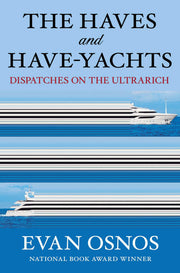 The Haves and Have-Yachts: Dispatches on the Ultrarich by Osnos, Evan