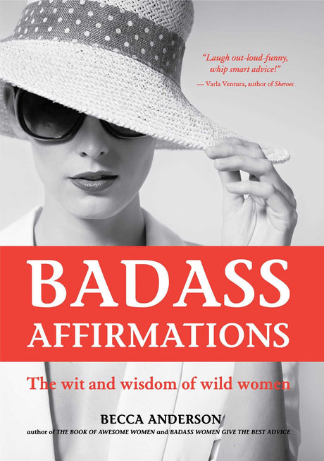 Badass Affirmations: The Wit and Wisdom of Wild Women (Inspirational Quotes for Women, Book Gift for Women, Powerful Affirmations) -- Becca Anderson, Paperback