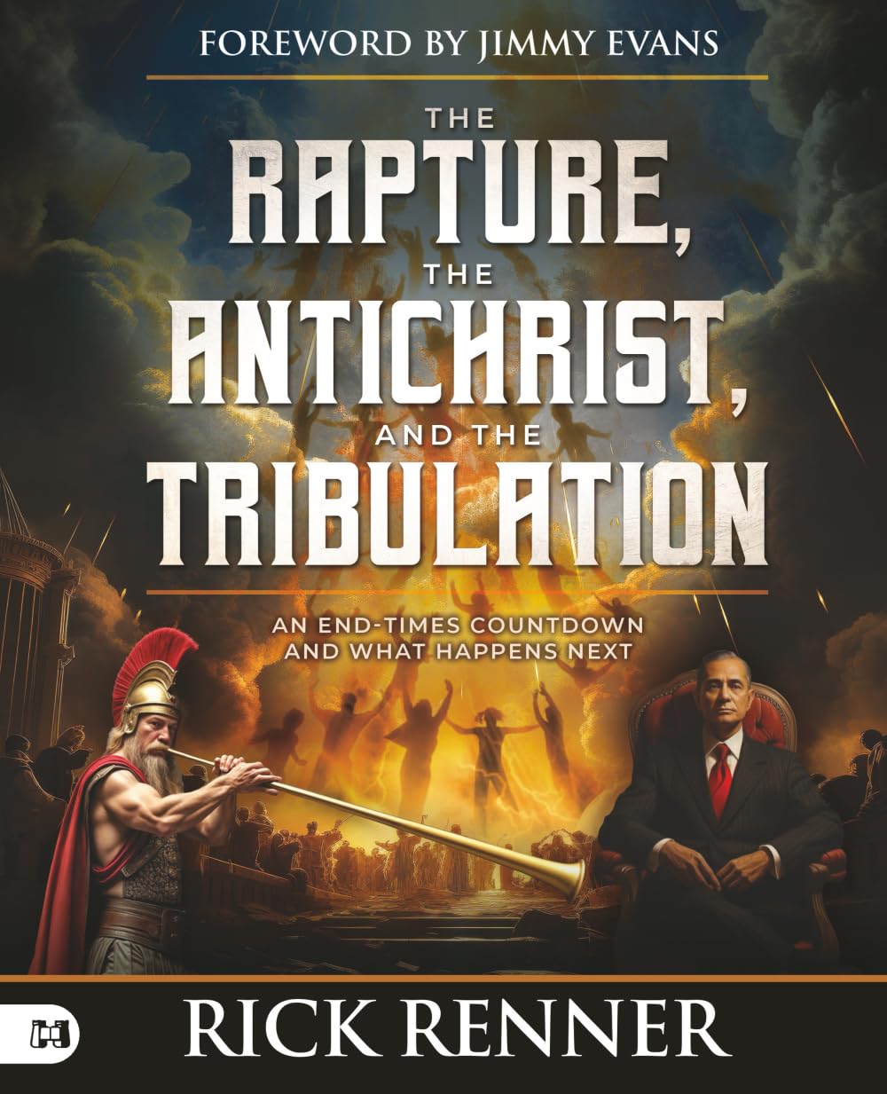 The Rapture, the Antichrist, and the Tribulation: An End-Times Countdown and What Happens Next by Renner, Rick