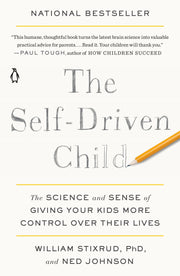 The Self-Driven Child: The Science and Sense of Giving Your Kids More Control Over Their Lives by Stixrud, William