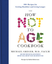 The How Not to Age Cookbook: 100+ Recipes for Getting Healthier and Living Longer by Greger, Michael