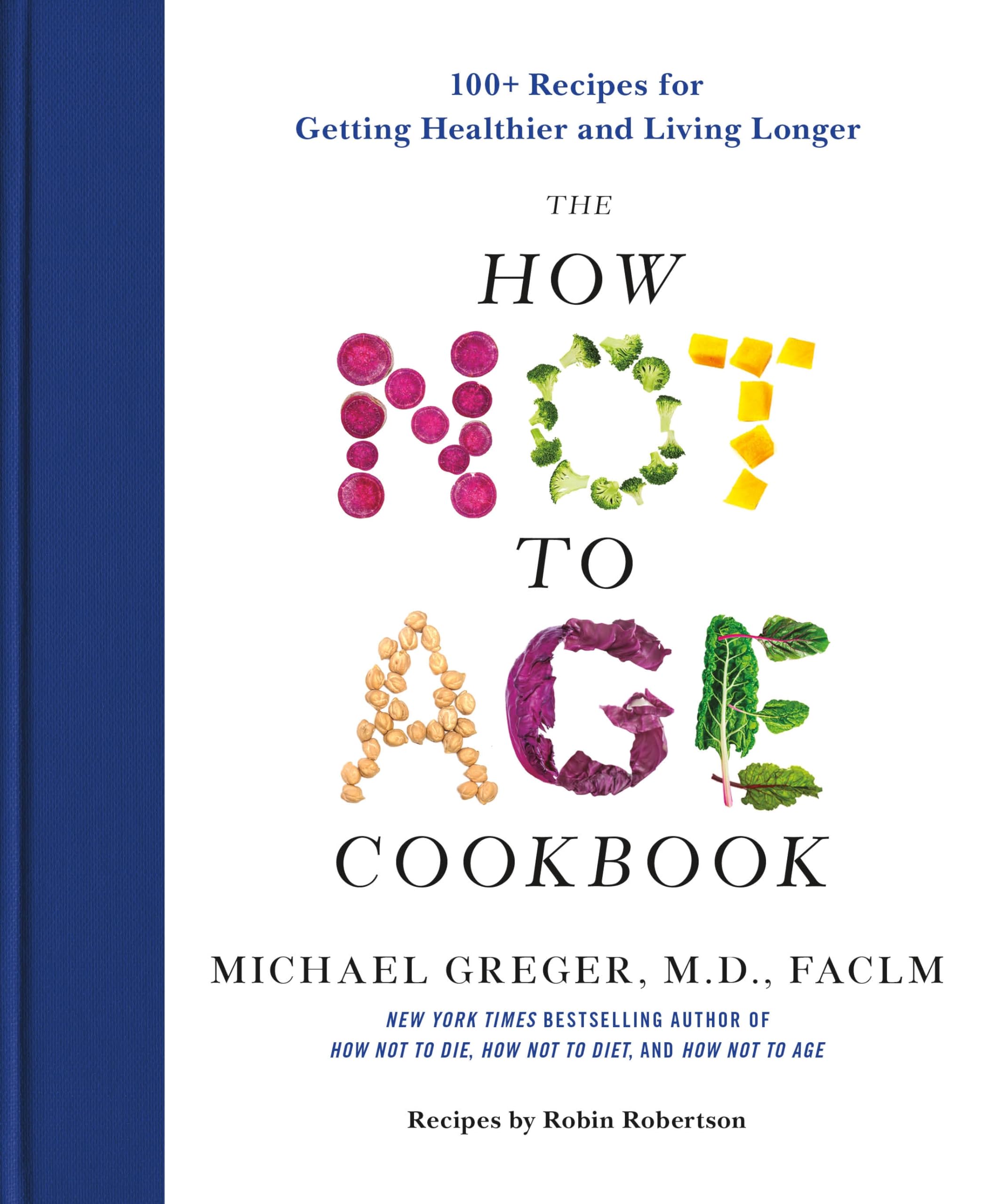 The How Not to Age Cookbook: 100+ Recipes for Getting Healthier and Living Longer by Greger, Michael