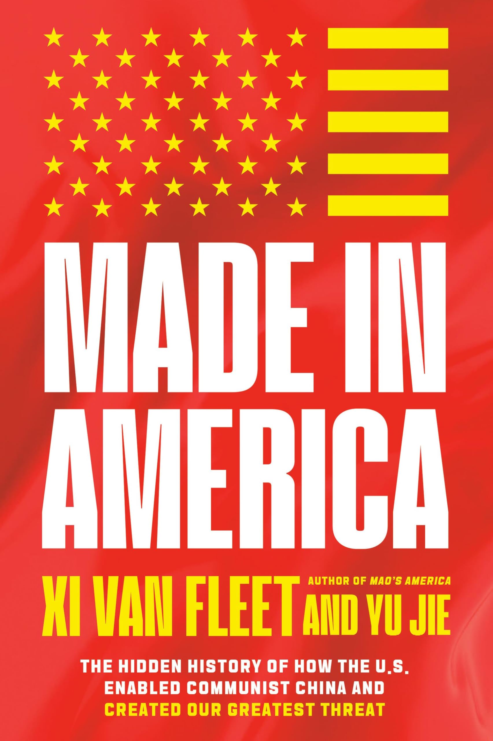 Made in America: The Hidden History of How the U.S. Enabled Communist China and Created Our Greatest Threat by Van Fleet, XI
