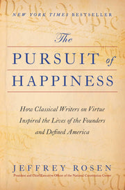 The Pursuit of Happiness: How Classical Writers on Virtue Inspired the Lives of the Founders and Defined America by Rosen, Jeffrey