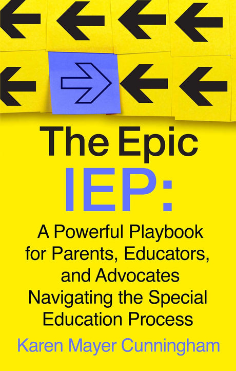 The Epic IEP: A Powerful Playbook for Parents, Educators, and Advocates Navigating the Special Education Process -- Karen Mayer Cunningham, Hardcover