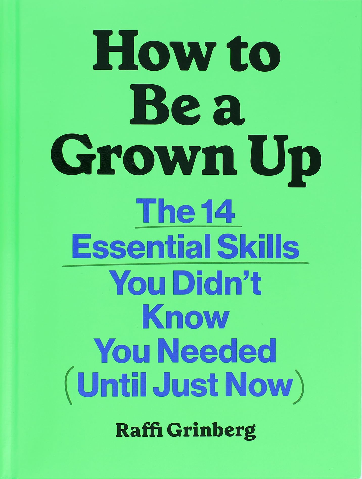 How to Be a Grown Up: The 14 Essential Skills You Didn't Know You Needed (Until Just Now) by Grinberg, Raffi