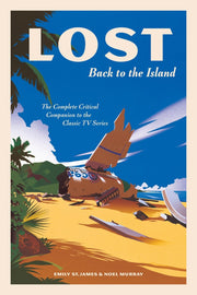Lost: Back to the Island: The Complete Critical Companion to the Classic TV Series by St James, Emily