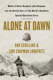 Alone at Dawn: Medal of Honor Recipient John Chapman and the Untold Story of the World's Deadliest Special Operations Force by Schilling, Dan
