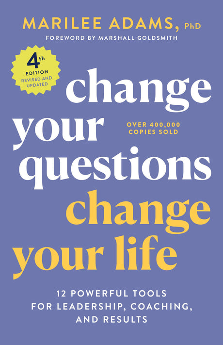 Change Your Questions, Change Your Life, 4th Edition: 12 Powerful Tools for Leadership, Coaching, and Results -- Marilee Adams, Paperback
