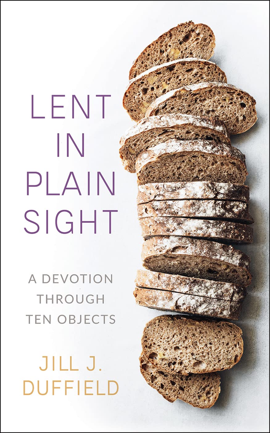Lent in Plain Sight: A Devotion Through Ten Objects by Duffield, Jill J.