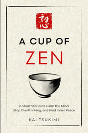 A Cup of Zen: 21 Short Stories to Calm the Mind, Stop Overthinking, and Find Inner Peace - Includes Reflections for Beginners by Tsukimi, Kai
